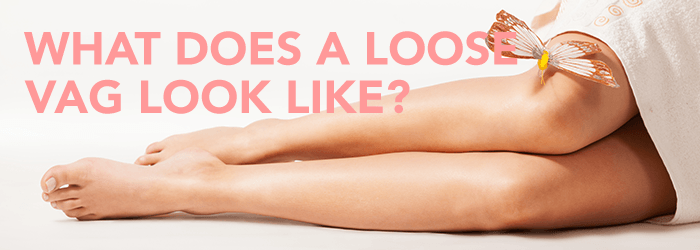What Does A Loose Vag Look Like?